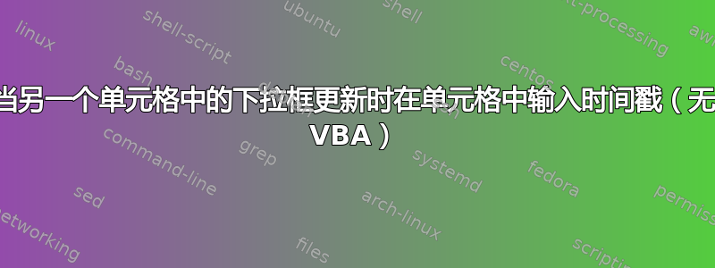 当另一个单元格中的下拉框更新时在单元格中输入时间戳（无 VBA）