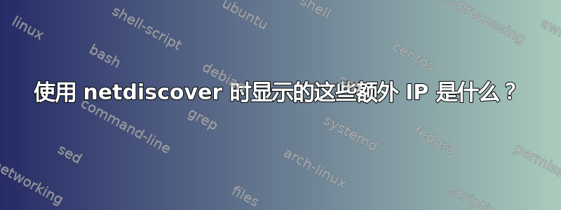 使用 netdiscover 时显示的这些额外 IP 是什么？