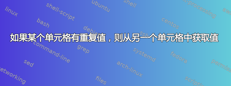 如果某个单元格有重复值，则从另一个单元格中获取值