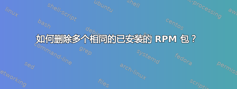 如何删除多个相同的已安装的 RPM 包？