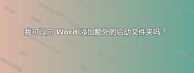 我可以向 Word 添加额外的启动文件夹吗？