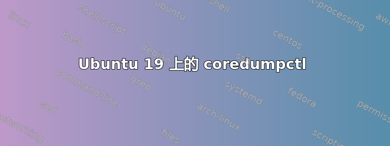 Ubuntu 19 上的 coredumpctl