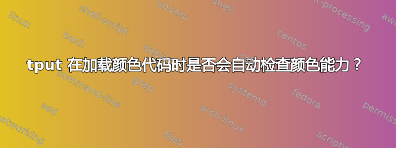 tput 在加载颜色代码时是否会自动检查颜色能力？