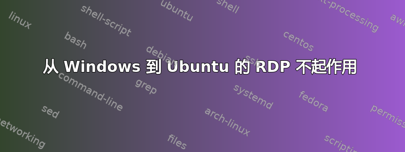 从 Windows 到 Ubuntu 的 RDP 不起作用