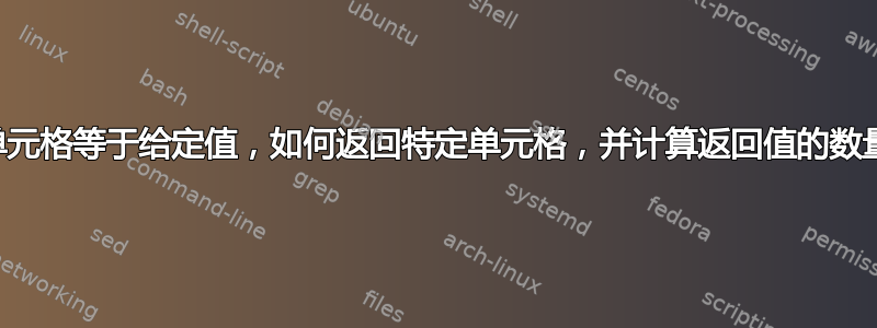 如果另一个单元格等于给定值，如何返回特定单元格，并计算返回值的数量（不重复）