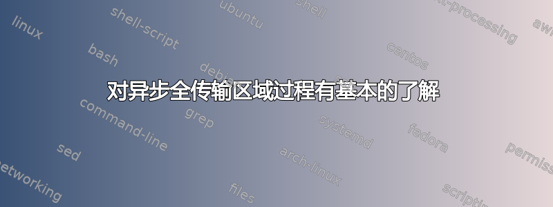 对异步全传输区域过程有基本的了解