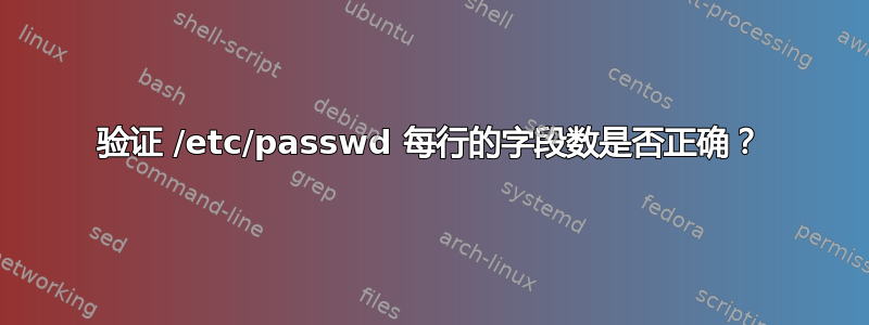 验证 /etc/passwd 每行的字段数是否正确？