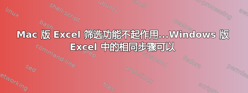 Mac 版 Excel 筛选功能不起作用...Windows 版 Excel 中的相同步骤可以