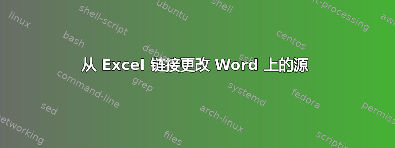 从 Excel 链接更改 Word 上的源