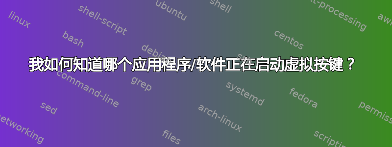 我如何知道哪个应用程序/软件正在启动虚拟按键？