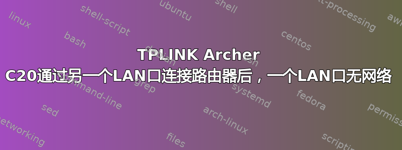 TPLINK Archer C20通过另一个LAN口连接路由器后，一个LAN口无网络