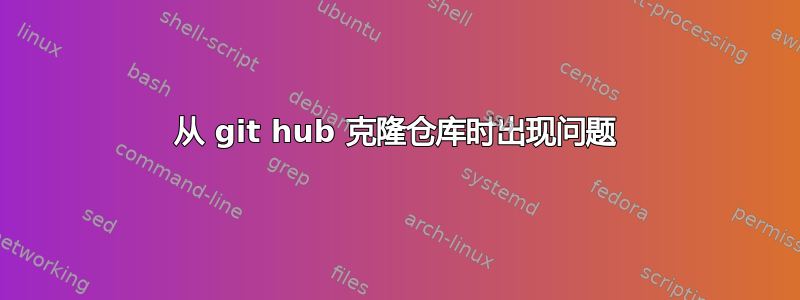 从 git hub 克隆仓库时出现问题