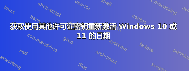 获取使用其他许可证密钥重新激活 Windows 10 或 11 的日期