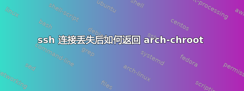 ssh 连接丢失后如何返回 arch-chroot