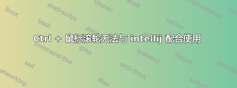 Ctrl + 鼠标滚轮无法与 intellij 配合使用