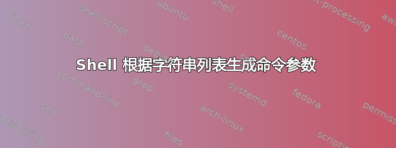 Shell 根据字符串列表生成命令参数