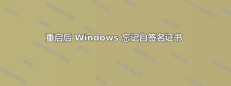 重启后 Windows 忘记自签名证书