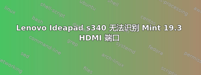 Lenovo Ideapad s340 无法识别 Mint 19.3 HDMI 端口