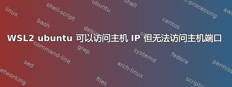 WSL2 ubuntu 可以访问主机 IP 但无法访问主机端口