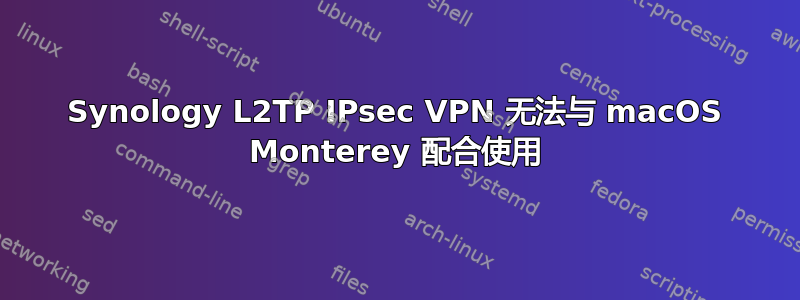 Synology L2TP IPsec VPN 无法与 macOS Monterey 配合使用