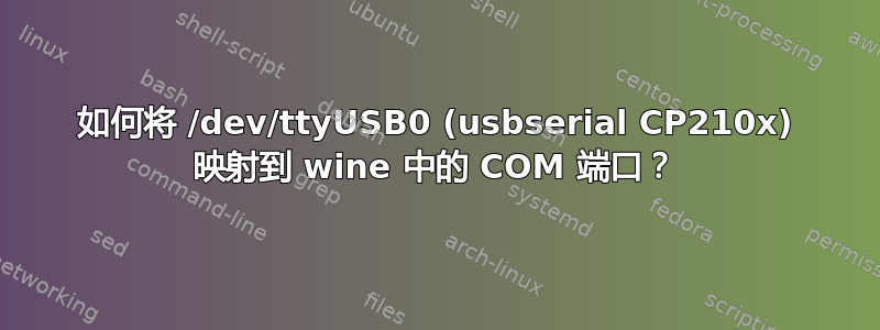 如何将 /dev/ttyUSB0 (usbserial CP210x) 映射到 wine 中的 COM 端口？