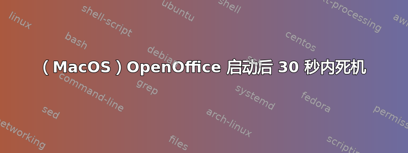 （MacOS）OpenOffice 启动后 30 秒内死机