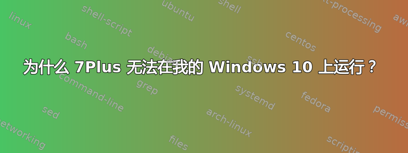 为什么 7Plus 无法在我的 Windows 10 上运行？