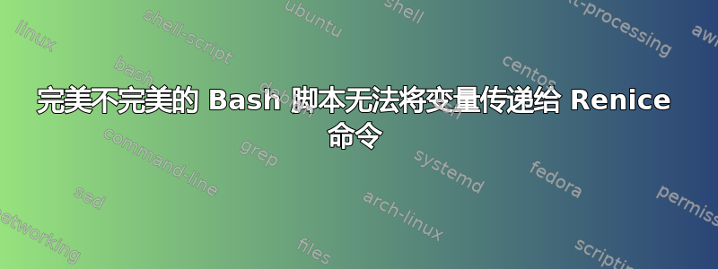 完美不完美的 Bash 脚本无法将变量传递给 Renice 命令