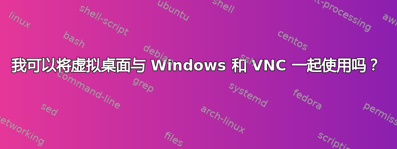 我可以将虚拟桌面与 Windows 和 VNC 一起使用吗？