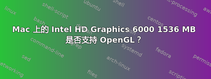 Mac 上的 Intel HD Graphics 6000 1536 MB 是否支持 OpenGL？