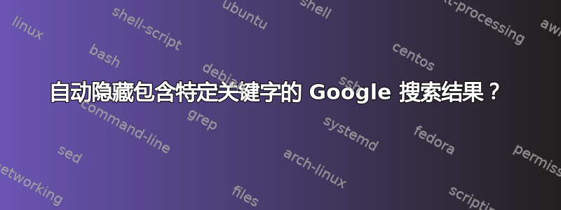 自动隐藏包含特定关键字的 Google 搜索结果？