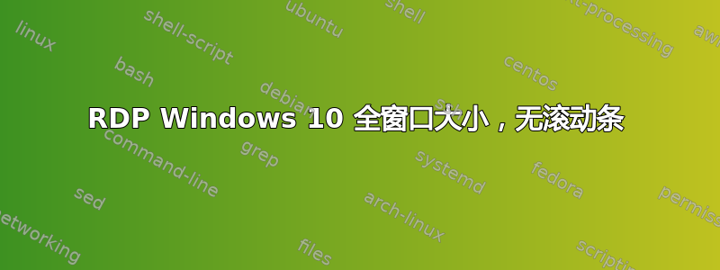 RDP Windows 10 全窗口大小，无滚动条