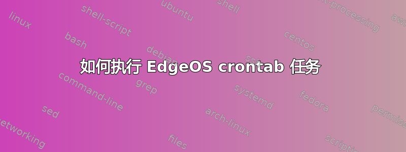 如何执行 EdgeOS crontab 任务