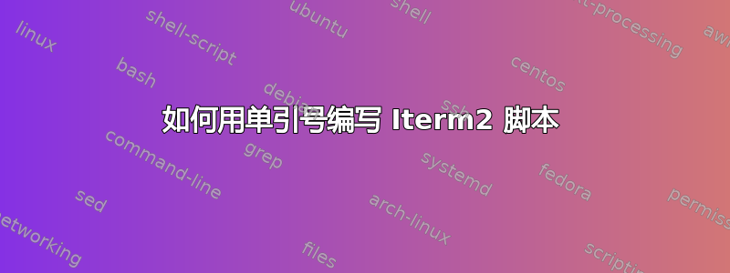 如何用单引号编写 Iterm2 脚本