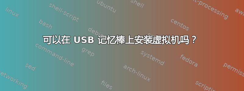 可以在 USB 记忆棒上安装虚拟机吗？