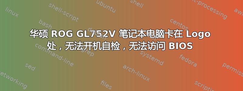 华硕 ROG GL752V 笔记本电脑卡在 Logo 处，无法开机自检，无法访问 BIOS