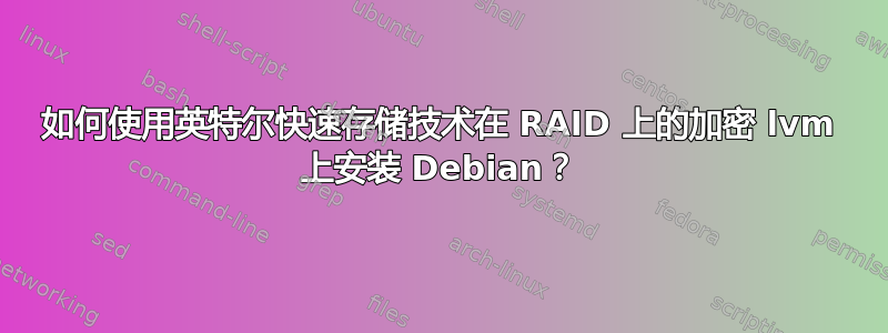 如何使用英特尔快速存储技术在 RAID 上的加密 lvm 上安装 Debian？