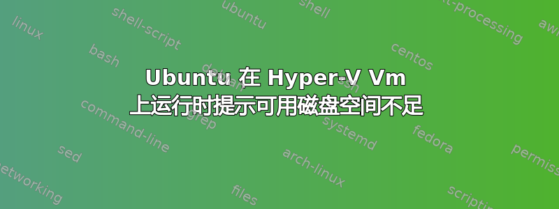 Ubuntu 在 Hyper-V Vm 上运行时提示可用磁盘空间不足