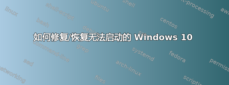 如何修复/恢复无法启动的 Windows 10