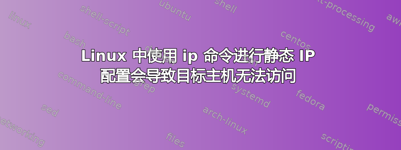 Linux 中使用 ip 命令进行静态 IP 配置会导致目标主机无法访问