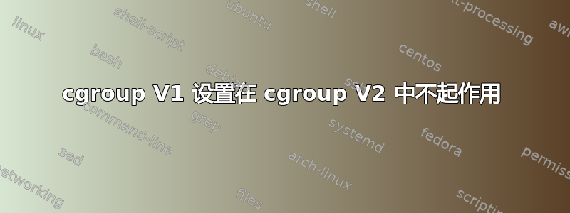 cgroup V1 设置在 cgroup V2 中不起作用