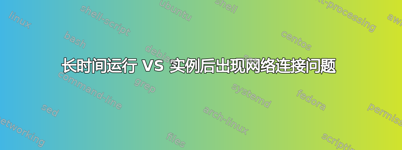 长时间运行 VS 实例后出现网络连接问题