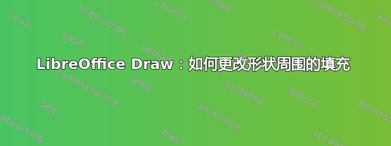 LibreOffice Draw：如何更改形状周围的填充