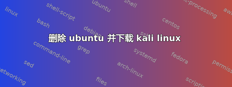 删除 ubuntu 并下载 kali linux