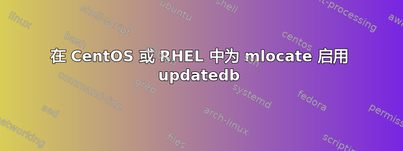 在 CentOS 或 RHEL 中为 mlocate 启用 updatedb