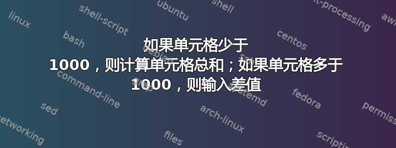 如果单元格少于 1000，则计算单元格总和；如果单元格多于 1000，则输入差值