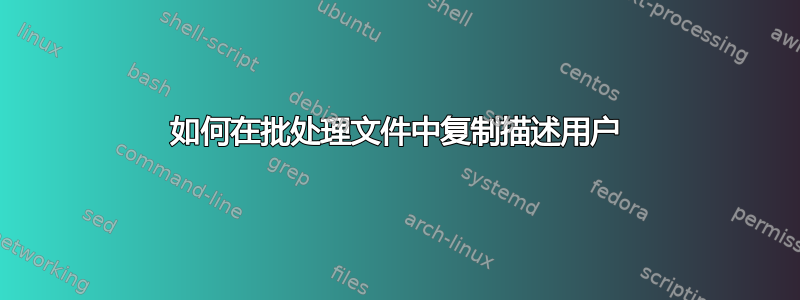 如何在批处理文件中复制描述用户