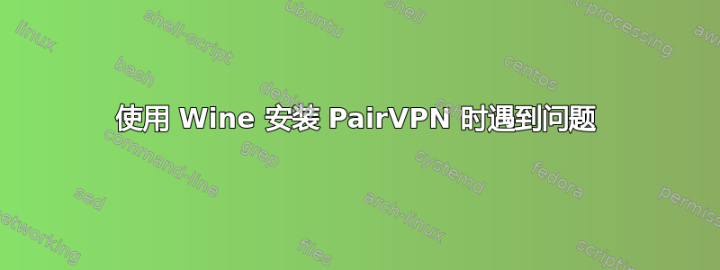 使用 Wine 安装 PairVPN 时遇到问题