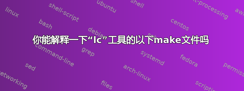 你能解释一下“lc”工具的以下make文件吗