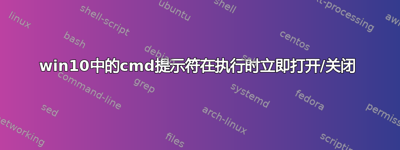 win10中的cmd提示符在执行时立即打开/关闭